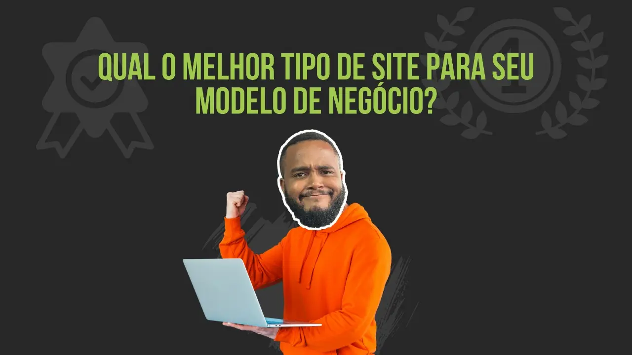 Qual o melhor tipo de site para seu modelo de negócio?